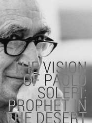 The Vision of Paolo Soleri: Prophet in the Desert