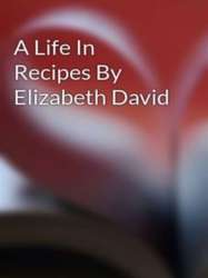 Elizabeth David: A Life in Recipes